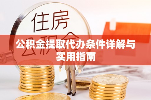 扶绥公积金提取代办条件详解与实用指南