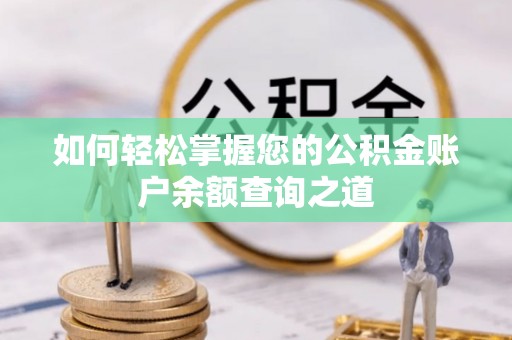 扶绥如何轻松掌握您的公积金账户余额查询之道