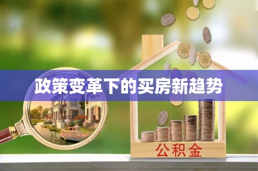 扶绥政策变革下的买房新趋势