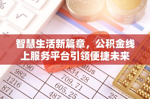 扶绥智慧生活新篇章，公积金线上服务平台引领便捷未来