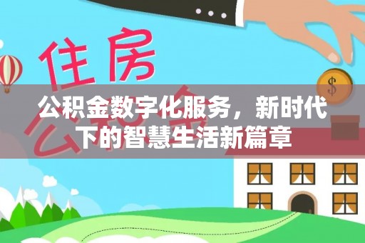扶绥公积金数字化服务，新时代下的智慧生活新篇章