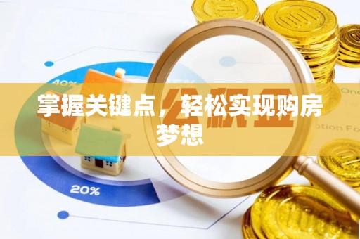 扶绥掌握关键点，轻松实现购房梦想