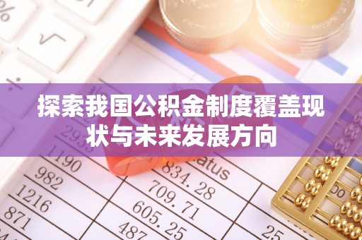 扶绥探索我国公积金制度覆盖现状与未来发展方向