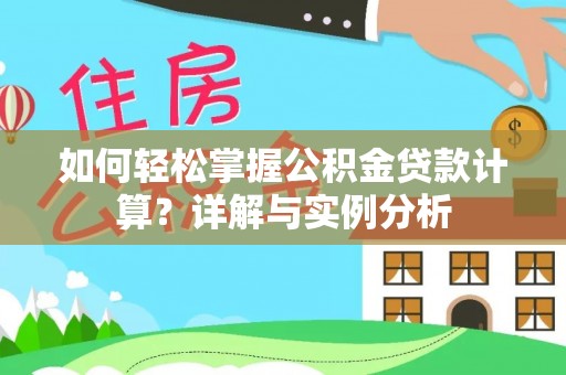 扶绥如何轻松掌握公积金贷款计算？详解与实例分析